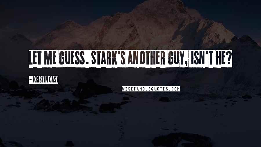 Kristin Cast quotes: Let me guess. Stark's another guy, isn't he?