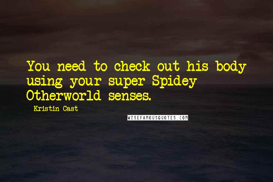 Kristin Cast quotes: You need to check out his body using your super Spidey Otherworld senses.
