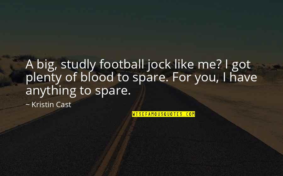 Kristin Cast Quotes By Kristin Cast: A big, studly football jock like me? I Kristin Cast Quotes By Kristin Cast: A big, studly football jock like me? I