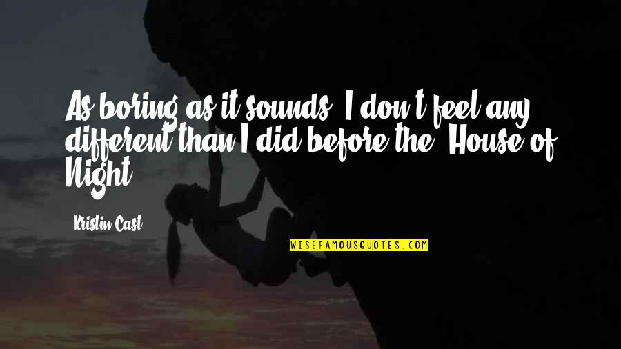 Kristin Cast Quotes By Kristin Cast: As boring as it sounds, I don't feel Kristin Cast Quotes By Kristin Cast: As boring as it sounds, I don't feel