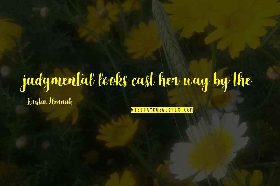 Kristin Cast Quotes By Kristin Hannah: judgmental looks cast her way by the Kristin Cast Quotes By Kristin Hannah: judgmental looks cast her way by the