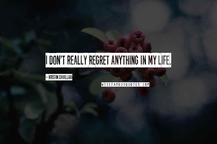 Kristin Cavallari quotes: I don't really regret anything in my life.