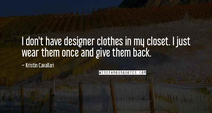 Kristin Cavallari quotes: I don't have designer clothes in my closet. I just wear them once and give them back.