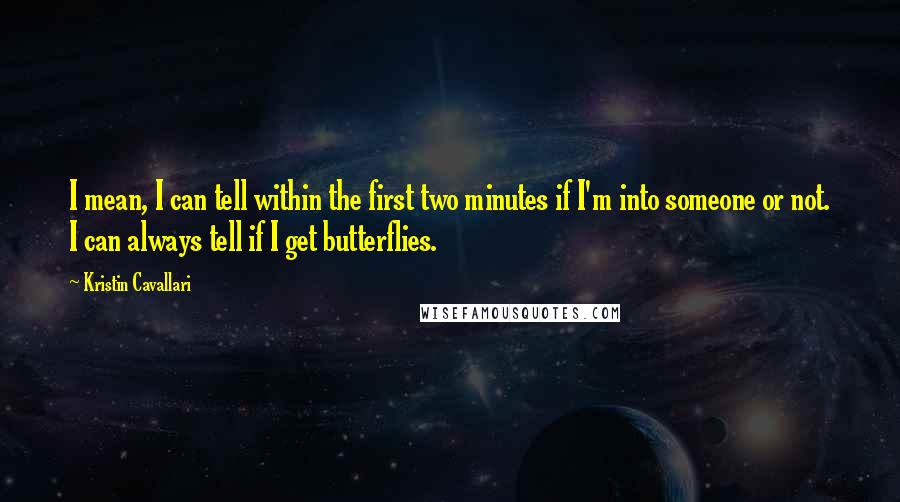 Kristin Cavallari quotes: I mean, I can tell within the first two minutes if I'm into someone or not. I can always tell if I get butterflies.