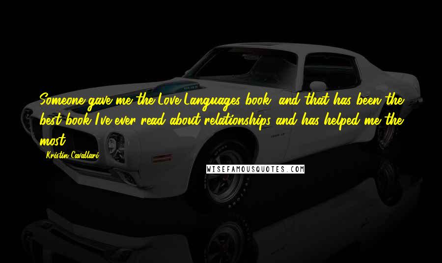 Kristin Cavallari quotes: Someone gave me the Love Languages book, and that has been the best book I've ever read about relationships and has helped me the most.