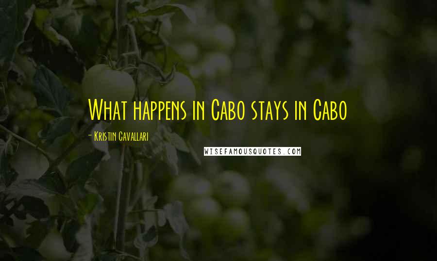 Kristin Cavallari quotes: What happens in Cabo stays in Cabo