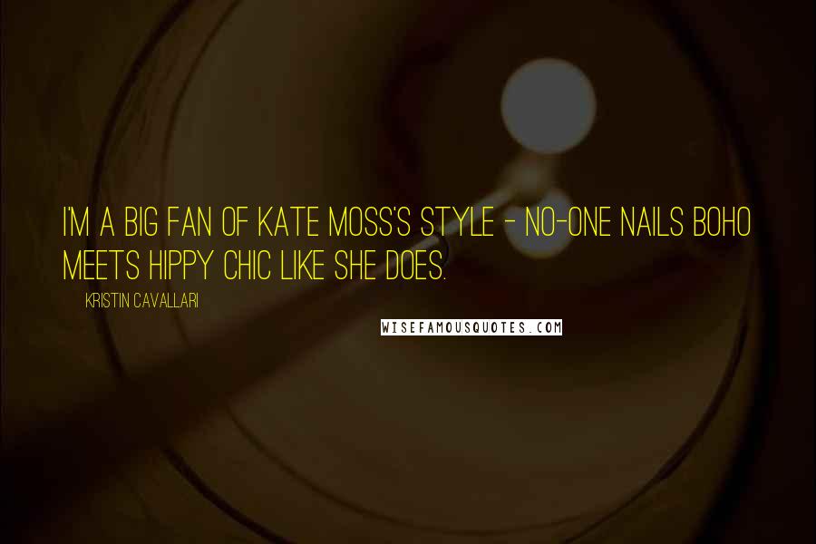 Kristin Cavallari quotes: I'm a big fan of Kate Moss's style - no-one nails boho meets hippy chic like she does.