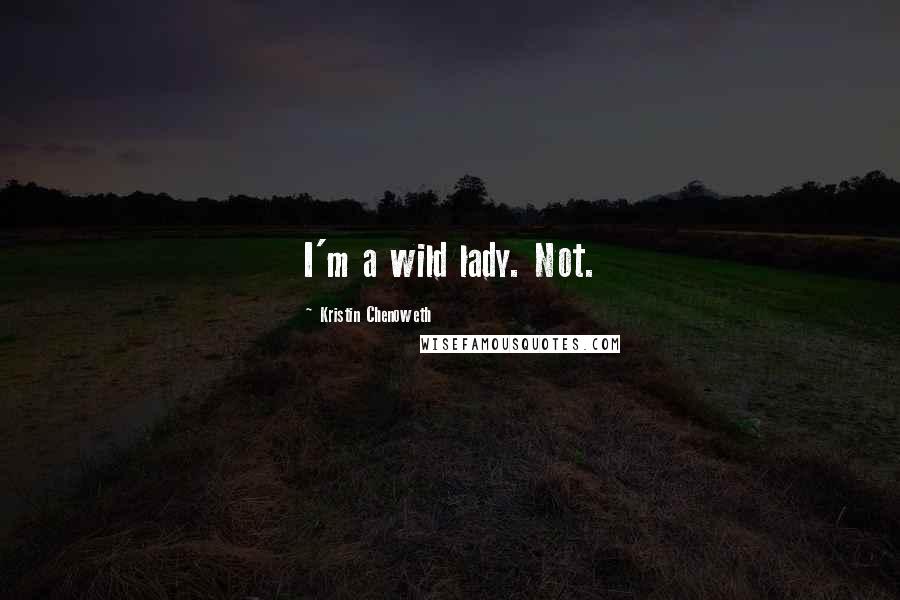 Kristin Chenoweth quotes: I'm a wild lady. Not.