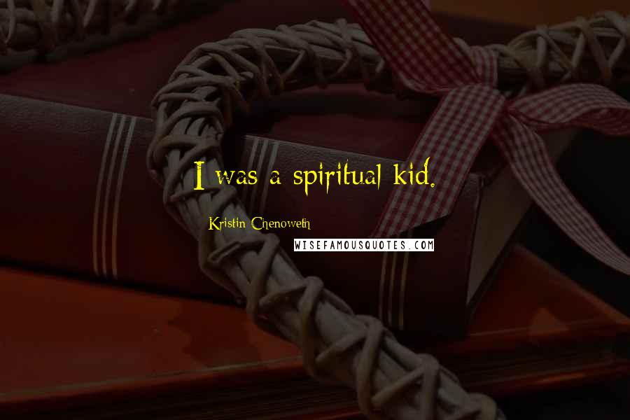 Kristin Chenoweth quotes: I was a spiritual kid.