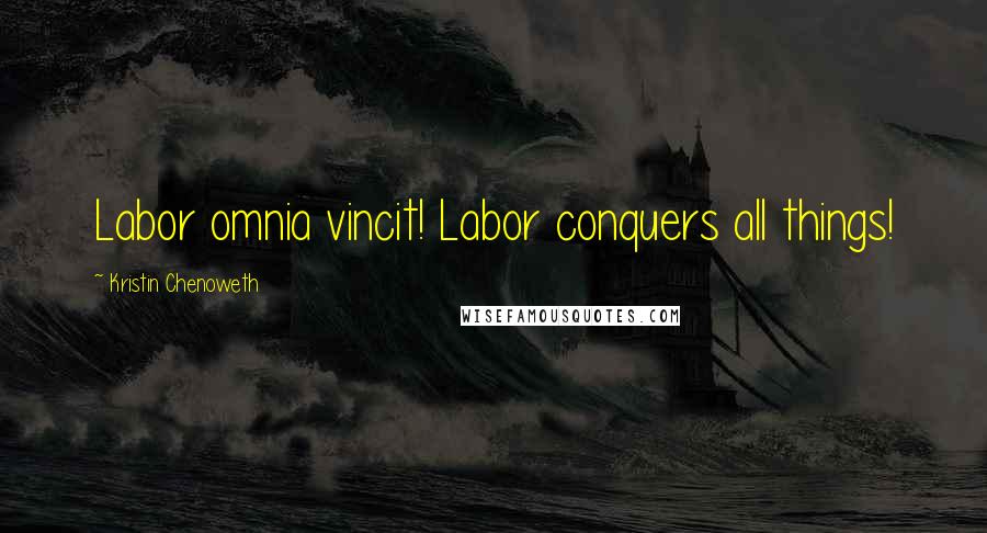Kristin Chenoweth quotes: Labor omnia vincit! Labor conquers all things!