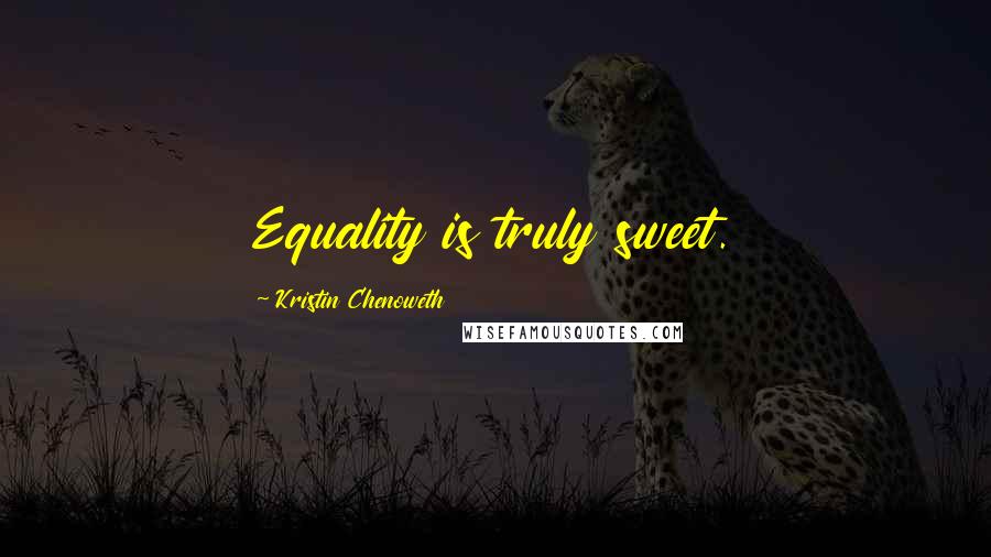 Kristin Chenoweth quotes: Equality is truly sweet.