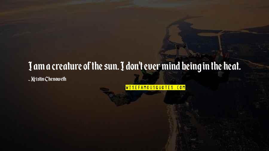 Kristin Chenoweth Quotes By Kristin Chenoweth: I am a creature of the sun. I Kristin Chenoweth Quotes By Kristin Chenoweth: I am a creature of the sun. I