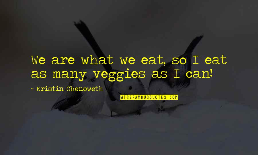 Kristin Chenoweth Quotes By Kristin Chenoweth: We are what we eat, so I eat