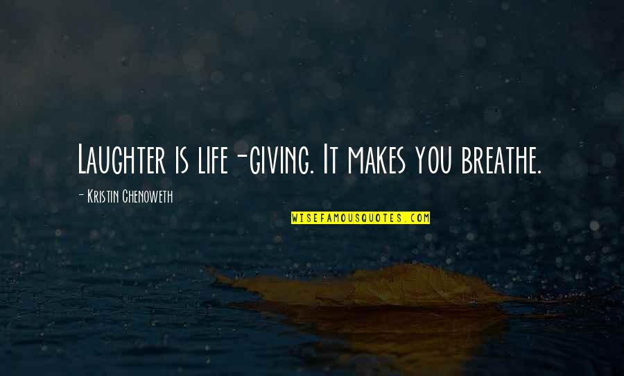 Kristin Chenoweth Quotes By Kristin Chenoweth: Laughter is life-giving. It makes you breathe.