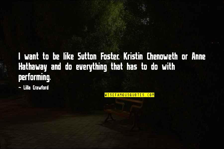 Kristin Chenoweth Quotes By Lilla Crawford: I want to be like Sutton Foster, Kristin