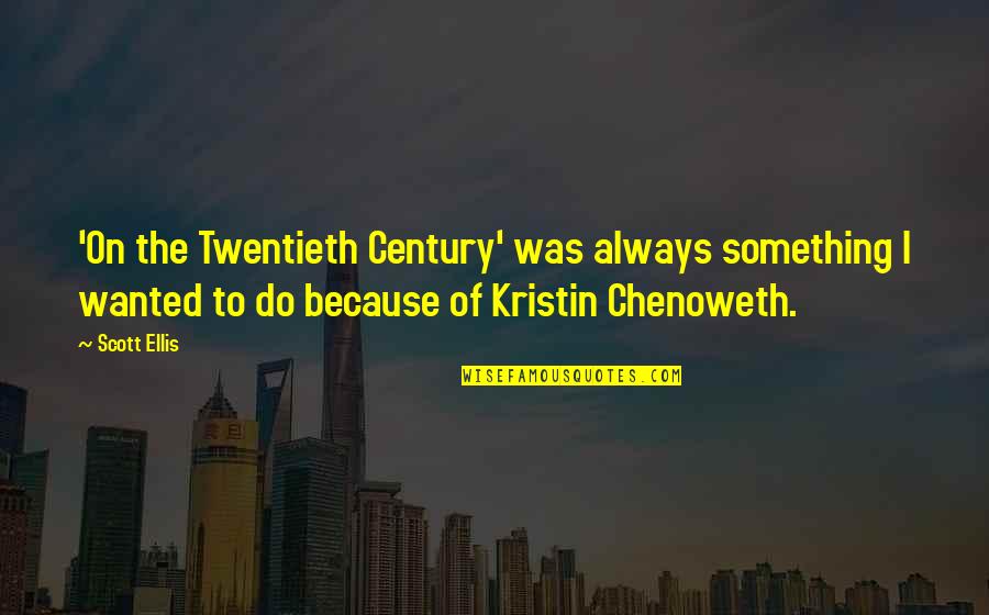 Kristin Chenoweth Quotes By Scott Ellis: 'On the Twentieth Century' was always something I