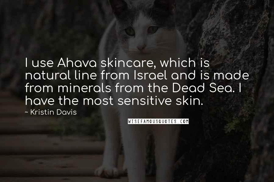 Kristin Davis quotes: I use Ahava skincare, which is natural line from Israel and is made from minerals from the Dead Sea. I have the most sensitive skin.