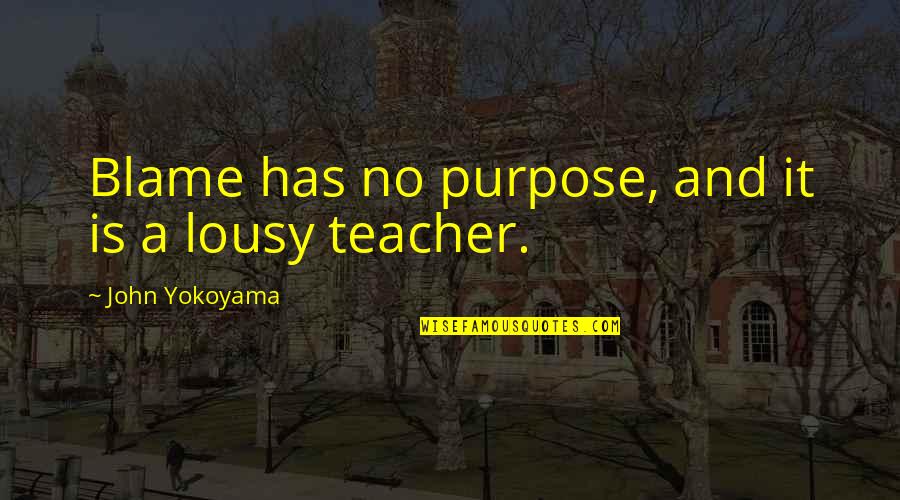 Kristin Davis Quotes By John Yokoyama: Blame has no purpose, and it is a Kristin Davis Quotes By John Yokoyama: Blame has no purpose, and it is a