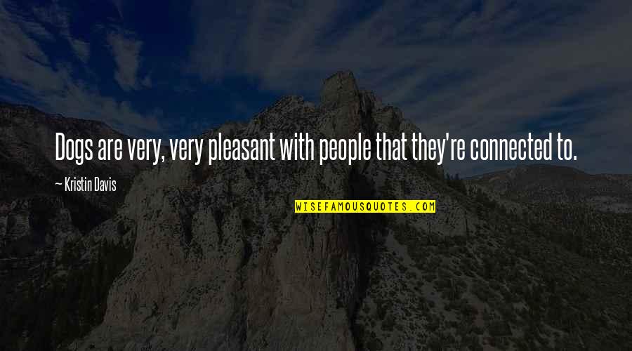 Kristin Davis Quotes By Kristin Davis: Dogs are very, very pleasant with people that
