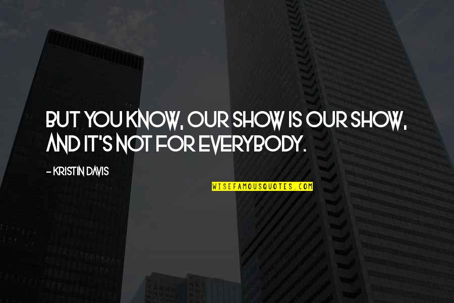 Kristin Davis Quotes By Kristin Davis: But you know, our show is our show, Kristin Davis Quotes By Kristin Davis: But you know, our show is our show,