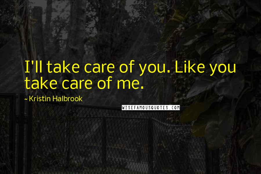 Kristin Halbrook quotes: I'll take care of you. Like you take care of me.