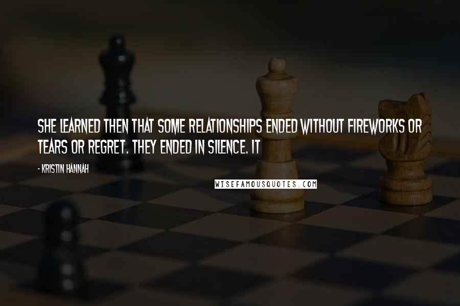 Kristin Hannah quotes: She learned then that some relationships ended without fireworks or tears or regret. They ended in silence. It