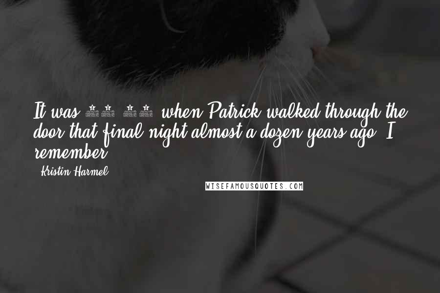Kristin Harmel quotes: It was 11:04 when Patrick walked through the door that final night almost a dozen years ago. I remember