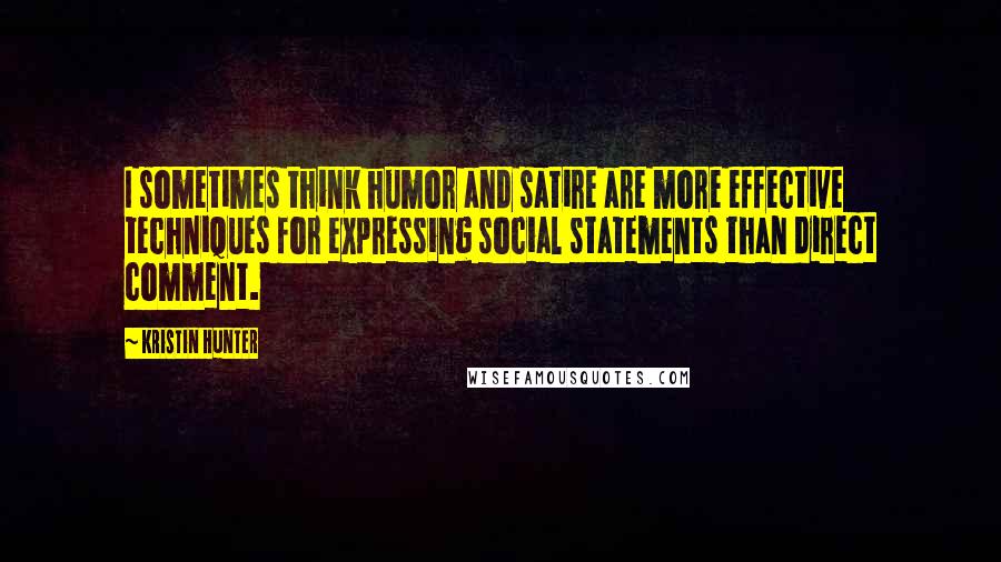 Kristin Hunter quotes: I sometimes think humor and satire are more effective techniques for expressing social statements than direct comment.