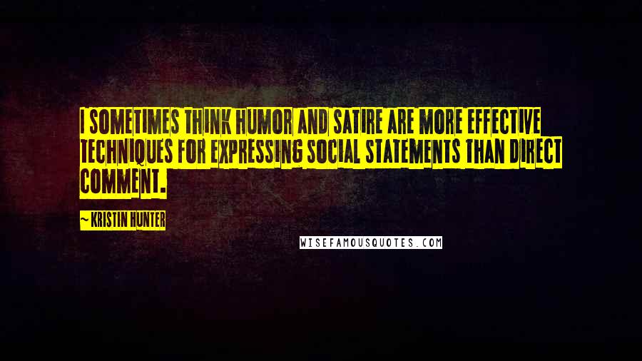 Kristin Hunter quotes: I sometimes think humor and satire are more effective techniques for expressing social statements than direct comment. Kristin Hunter quotes: I sometimes think humor and satire are more effective techniques for expressing social statements than direct comment.