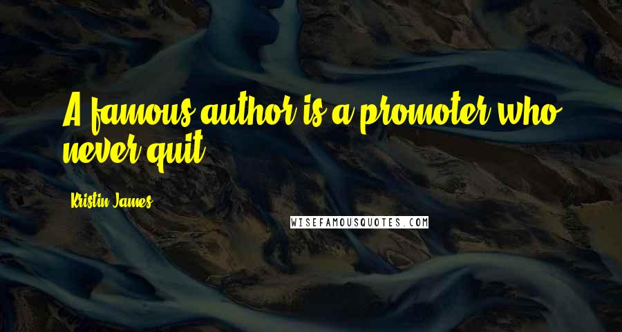 Kristin James quotes: A famous author is a promoter who never quit.