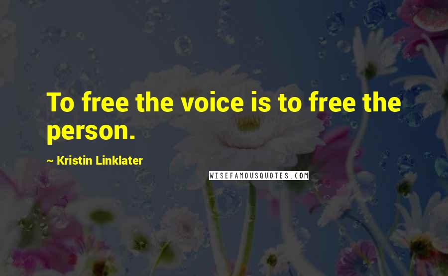 Kristin Linklater quotes: To free the voice is to free the person.