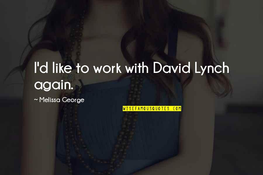 Kristin Martz Quotes By Melissa George: I'd like to work with David Lynch again. Kristin Martz Quotes By Melissa George: I'd like to work with David Lynch again.