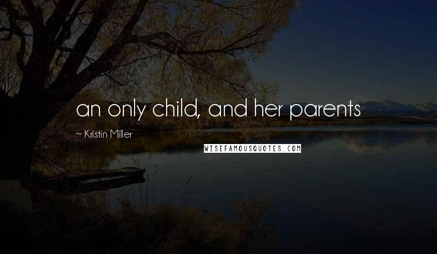 Kristin Miller quotes: an only child, and her parents