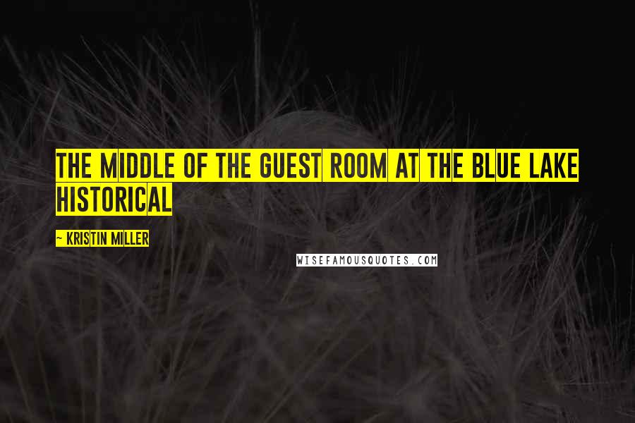 Kristin Miller quotes: the middle of the guest room at the Blue Lake Historical