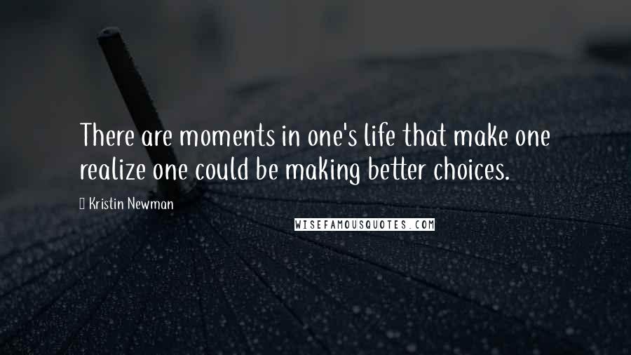 Kristin Newman quotes: There are moments in one's life that make one realize one could be making better choices.