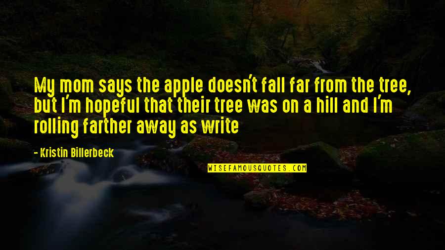 Kristin Quotes By Kristin Billerbeck: My mom says the apple doesn't fall far