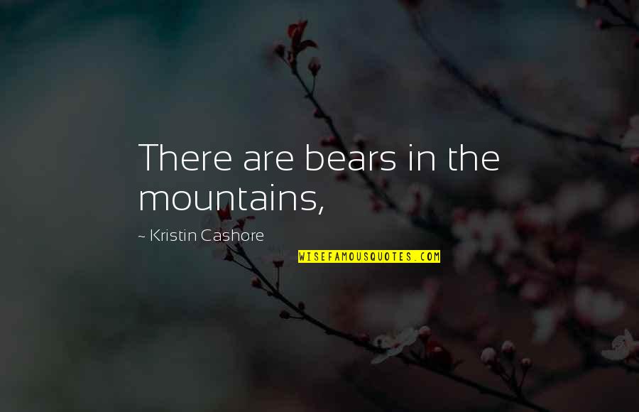 Kristin Quotes By Kristin Cashore: There are bears in the mountains,