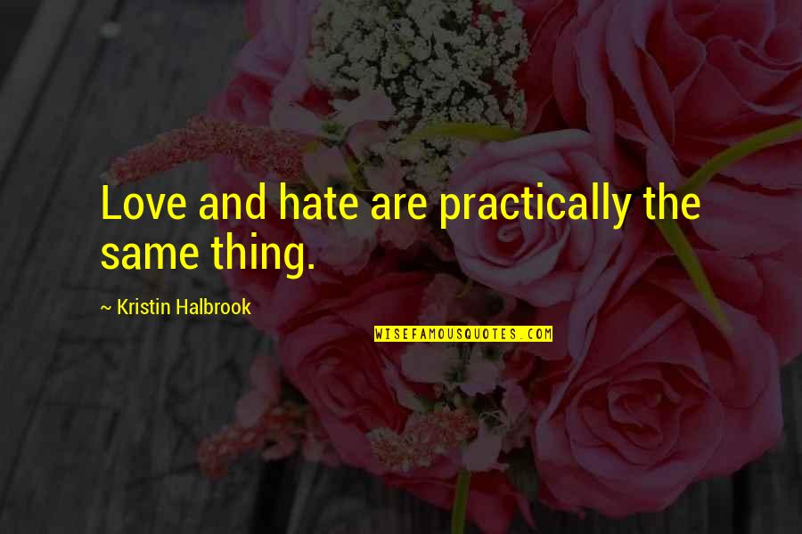 Kristin Quotes By Kristin Halbrook: Love and hate are practically the same thing.