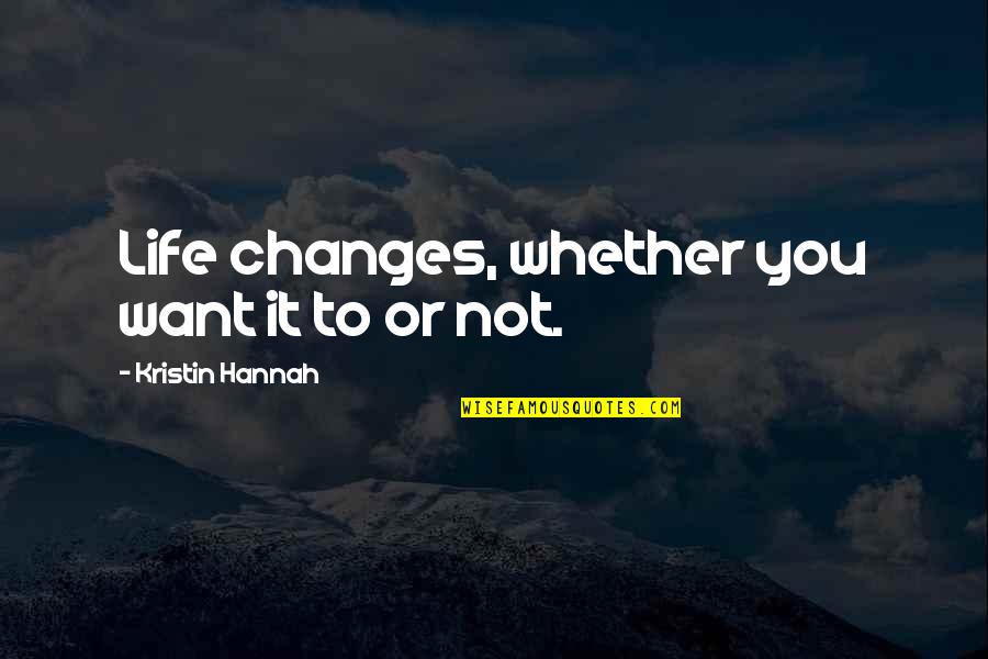 Kristin Quotes By Kristin Hannah: Life changes, whether you want it to or