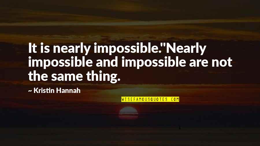 Kristin Quotes By Kristin Hannah: It is nearly impossible.''Nearly impossible and impossible are