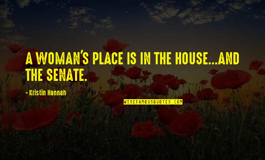 Kristin Quotes By Kristin Hannah: A WOMAN'S PLACE IS IN THE HOUSE...AND THE