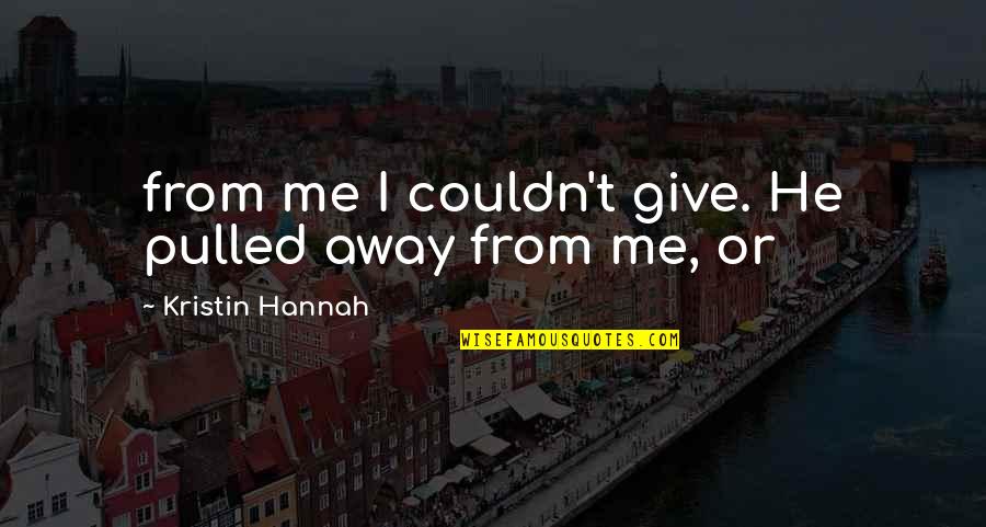 Kristin Quotes By Kristin Hannah: from me I couldn't give. He pulled away