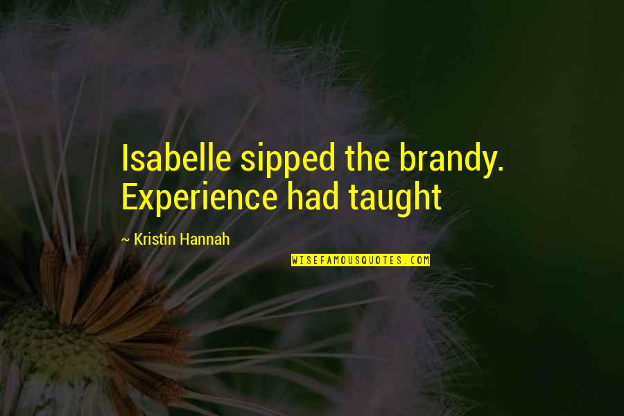 Kristin Quotes By Kristin Hannah: Isabelle sipped the brandy. Experience had taught