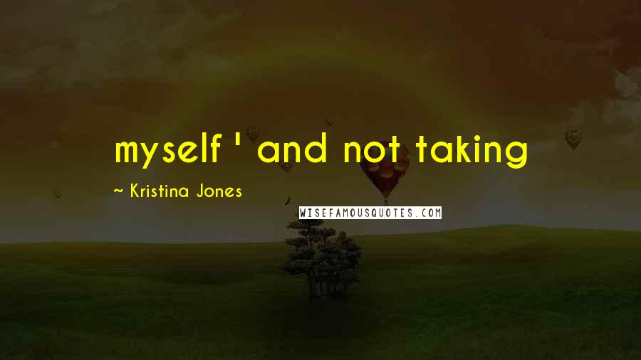 Kristina Jones quotes: myself ' and not taking