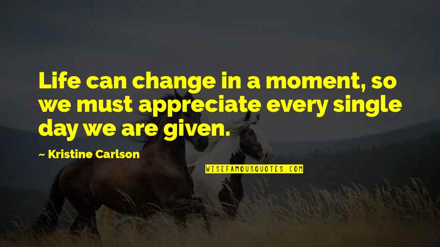 Kristine Carlson Quotes By Kristine Carlson: Life can change in a moment, so we