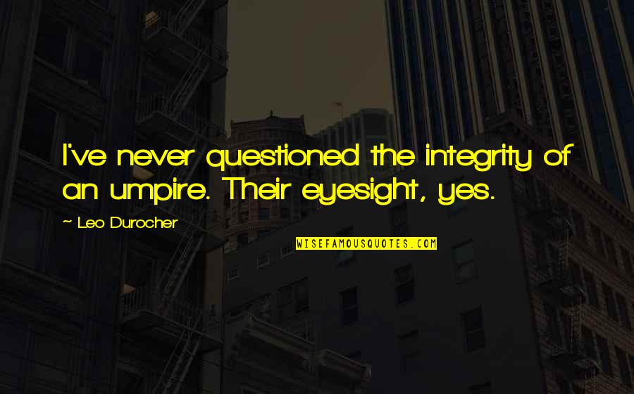 Kristine Carlson Quotes By Leo Durocher: I've never questioned the integrity of an umpire.