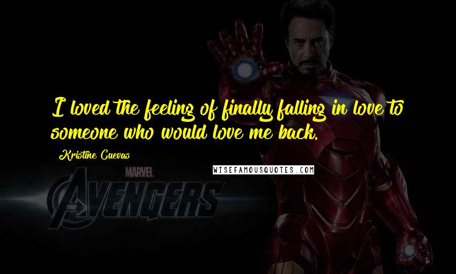 Kristine Cuevas quotes: I loved the feeling of finally falling in love to someone who would love me back.