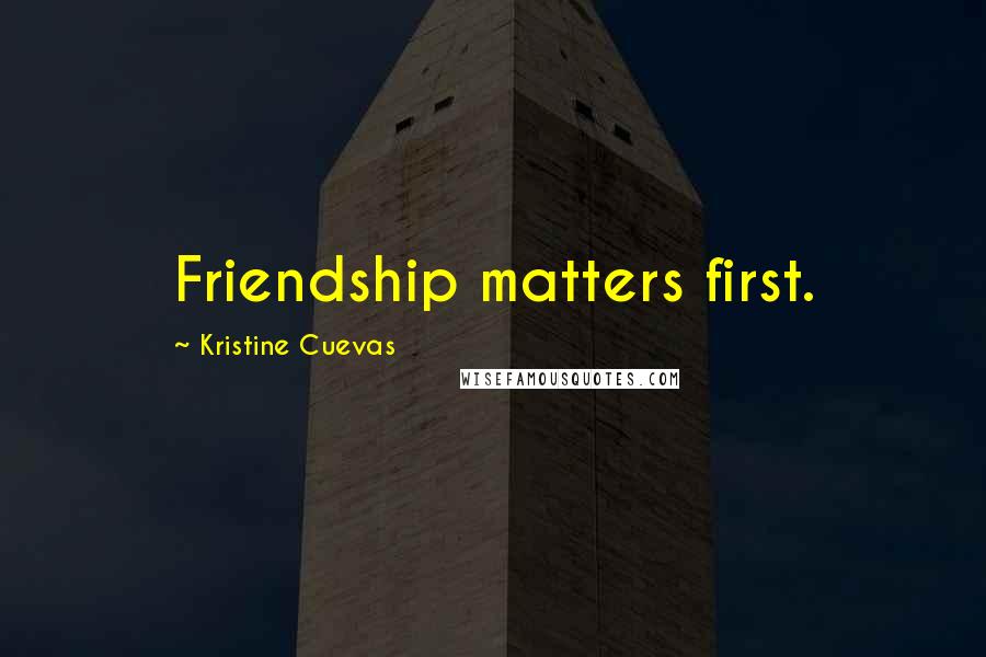 Kristine Cuevas quotes: Friendship matters first.