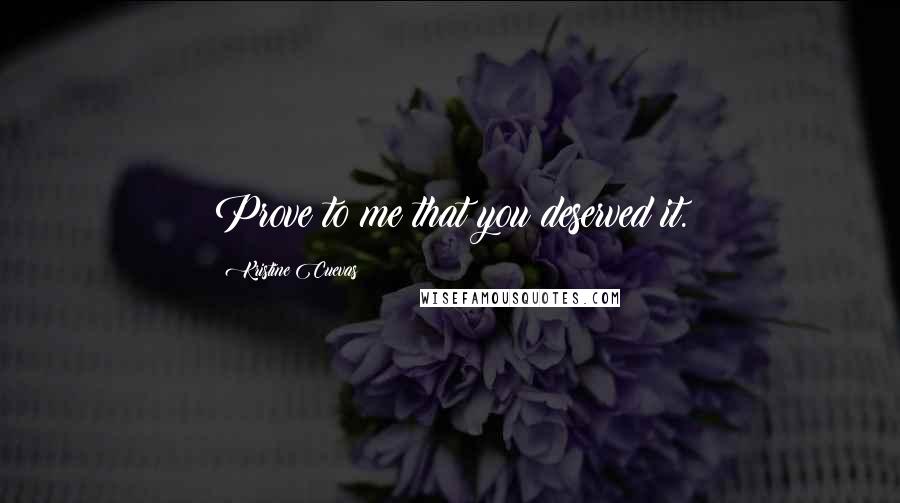 Kristine Cuevas quotes: Prove to me that you deserved it.