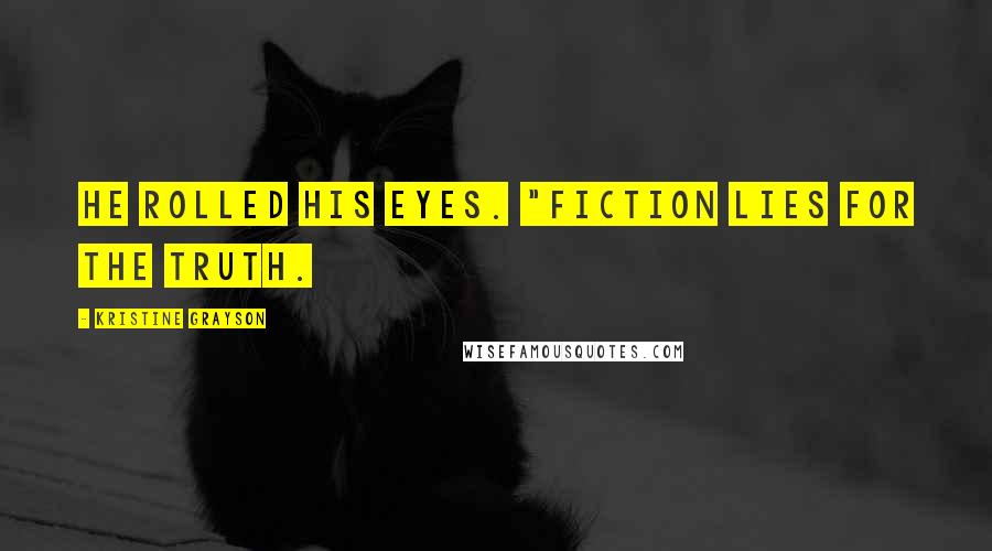 Kristine Grayson quotes: He rolled his eyes. "Fiction lies for the truth.